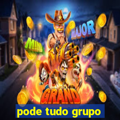 pode tudo grupo